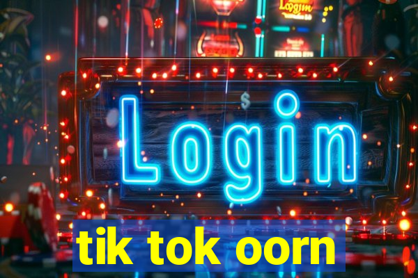 tik tok oorn